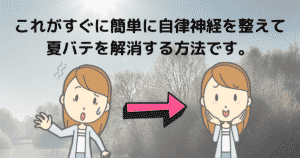 これがすぐに簡単に自律神経を整えて夏バテを解消する方法です。